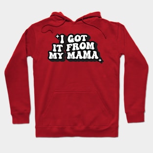 I Got It From My Mama Hoodie